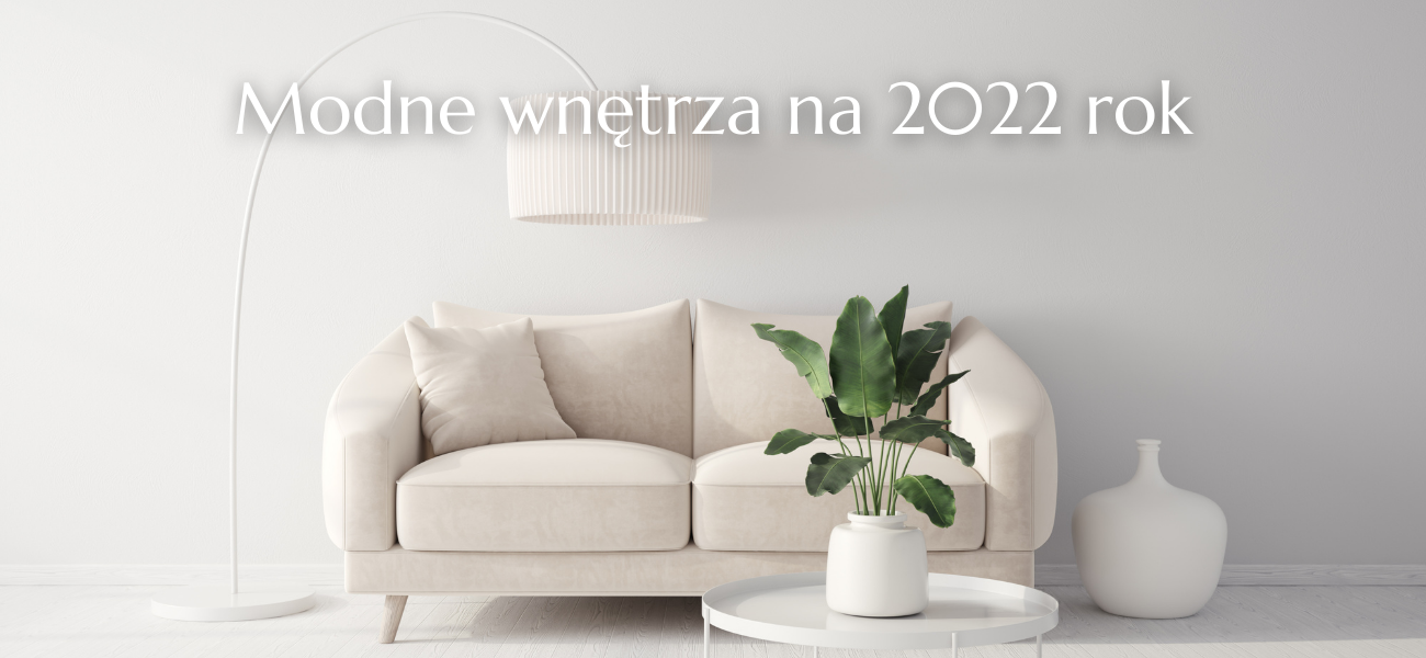 Modne wnętrza na 2022 rok – czego możemy się spodziewać?